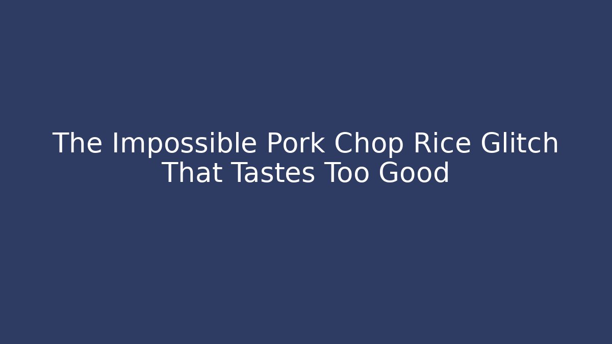 The Impossible Pork Chop Rice Glitch That Tastes Too Good