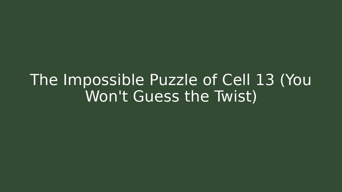 The Impossible Puzzle of Cell 13 (You Won't Guess the Twist)