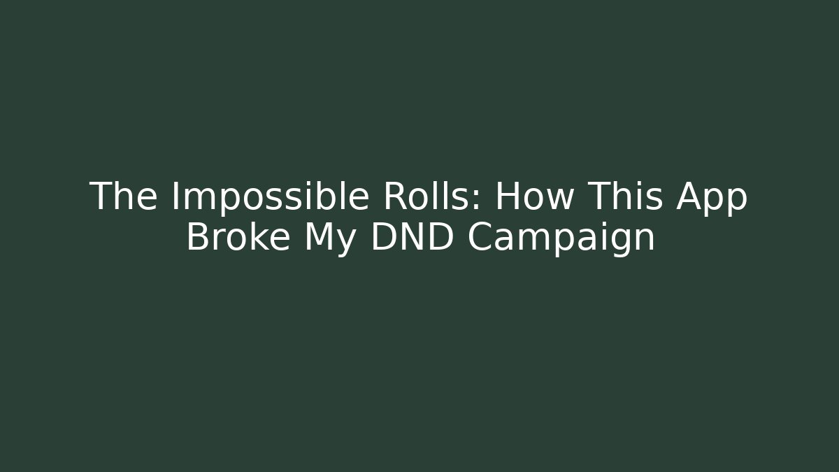 The Impossible Rolls: How This App Broke My DND Campaign