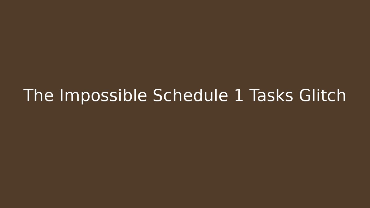The Impossible Schedule 1 Tasks Glitch