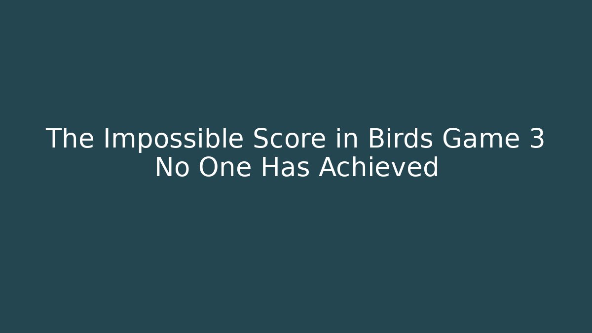 The Impossible Score in Birds Game 3 No One Has Achieved