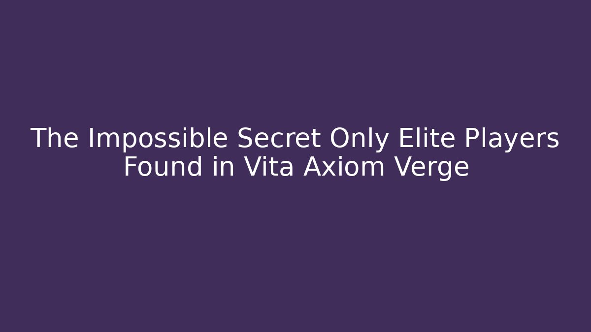 The Impossible Secret Only Elite Players Found in Vita Axiom Verge