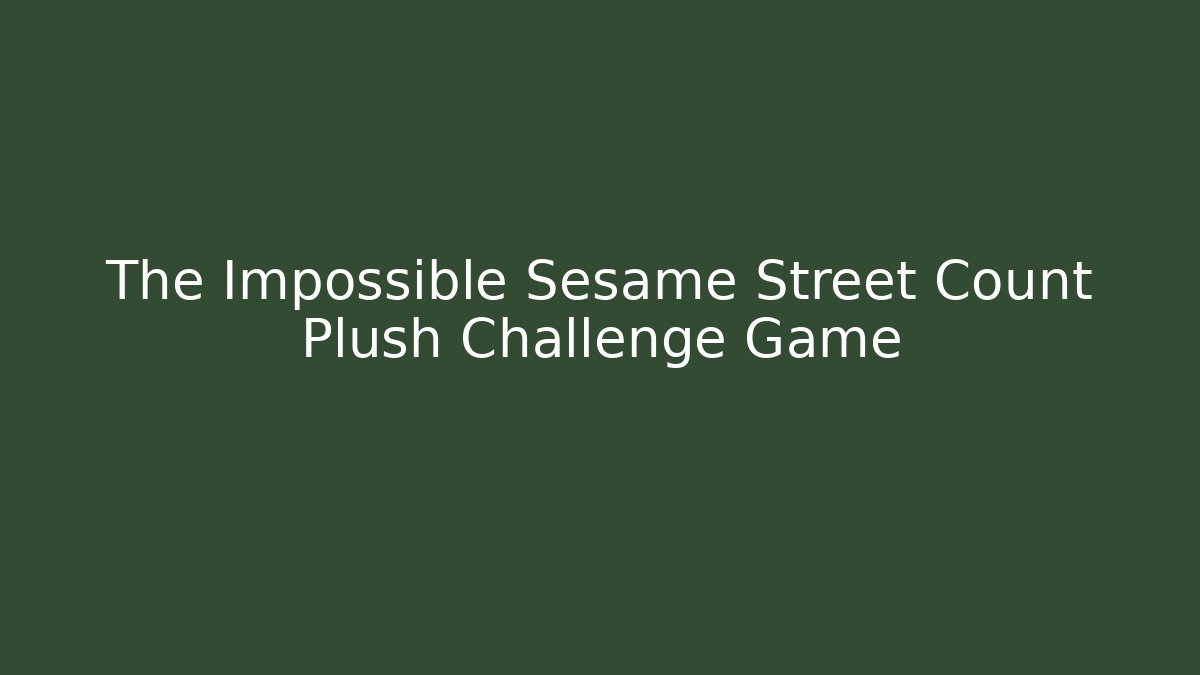 The Impossible Sesame Street Count Plush Challenge Game