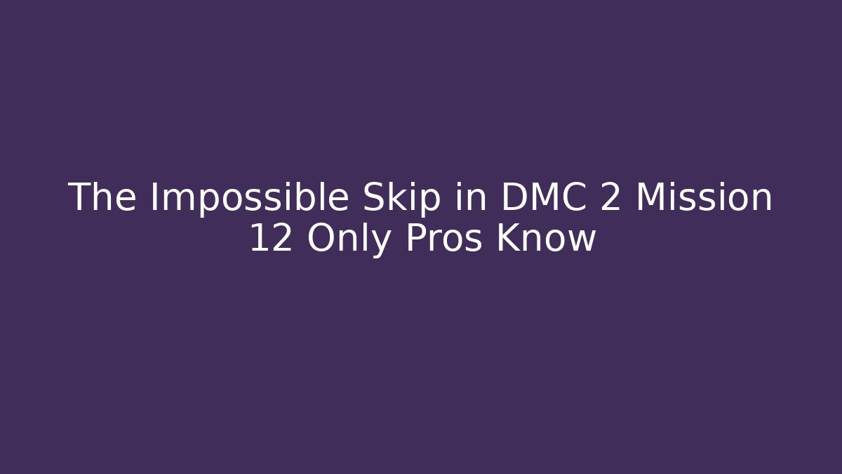 The Impossible Skip in DMC 2 Mission 12 Only Pros Know