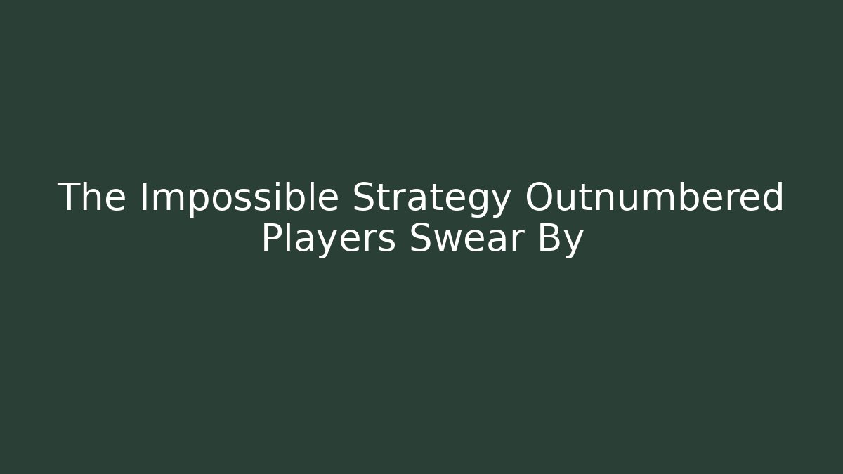 The Impossible Strategy Outnumbered Players Swear By