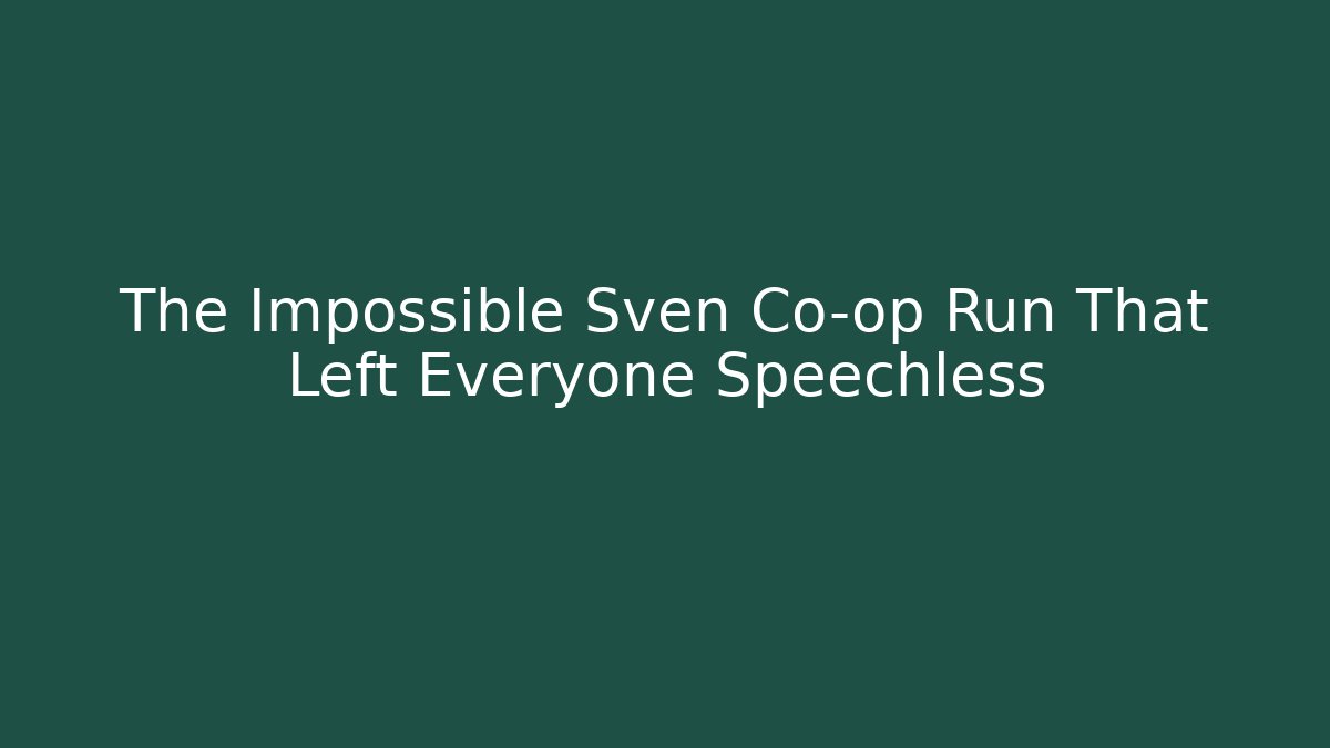 The Impossible Sven Co-op Run That Left Everyone Speechless
