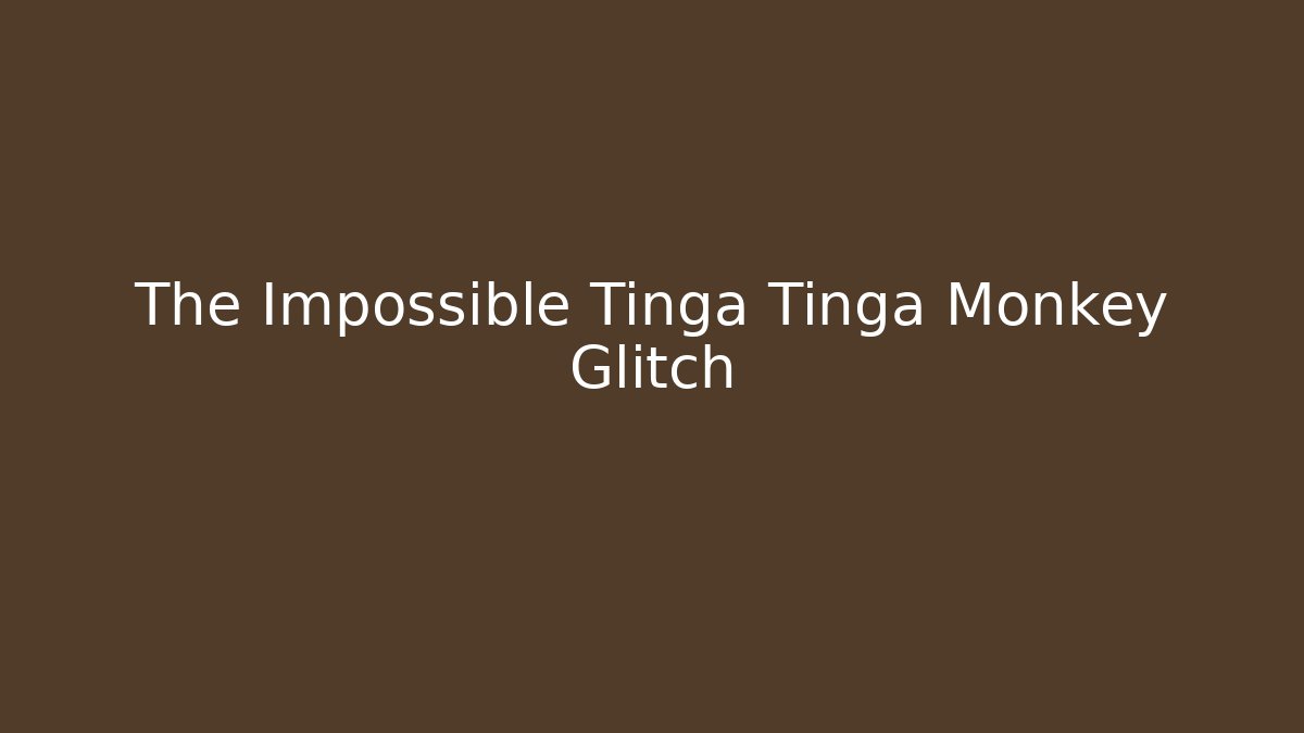 The Impossible Tinga Tinga Monkey Glitch
