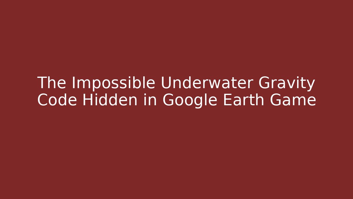 The Impossible Underwater Gravity Code Hidden in Google Earth Game