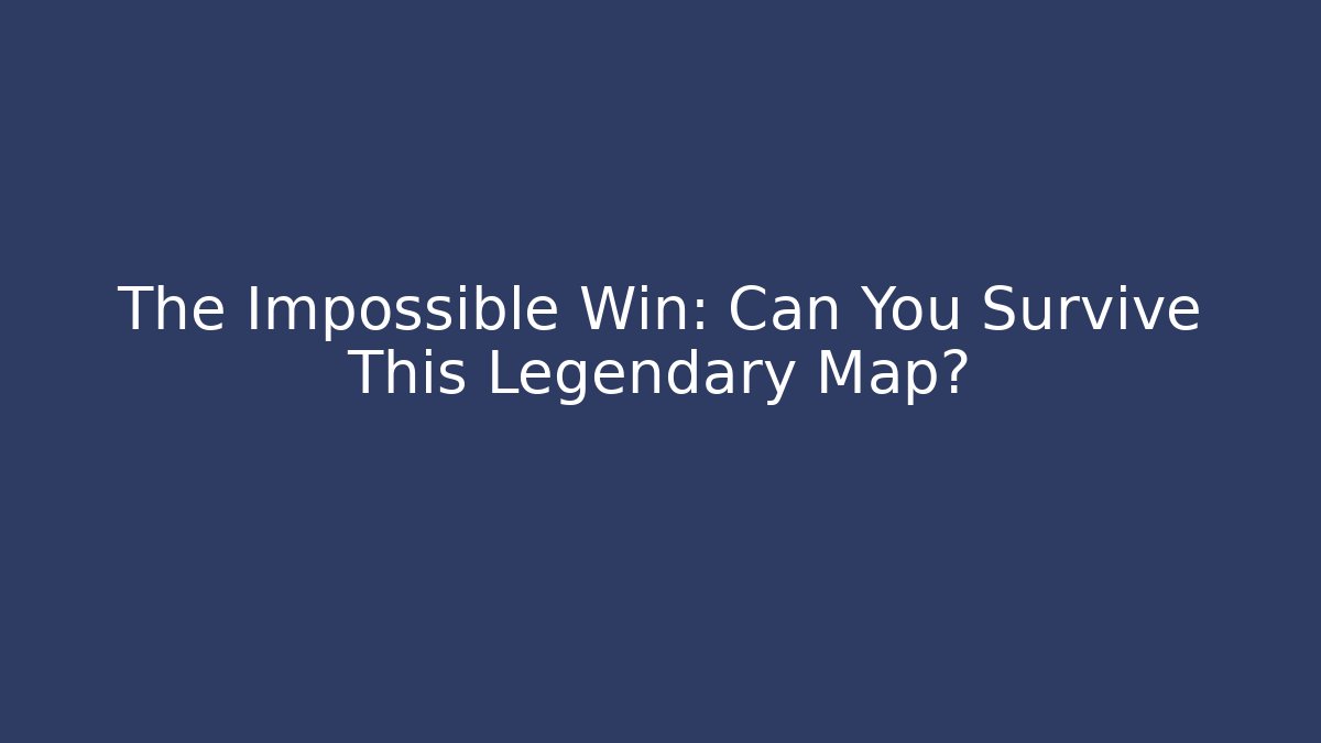 The Impossible Win: Can You Survive This Legendary Map?