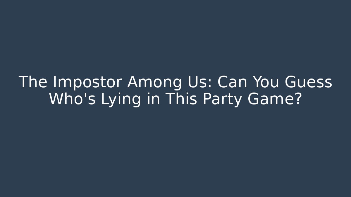 The Impostor Among Us: Can You Guess Who’s Lying in This Party Game?