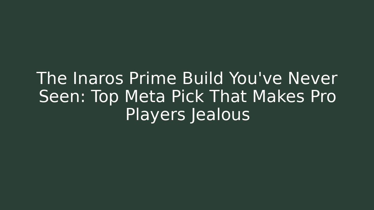 The Inaros Prime Build You've Never Seen: Top Meta Pick That Makes Pro Players Jealous