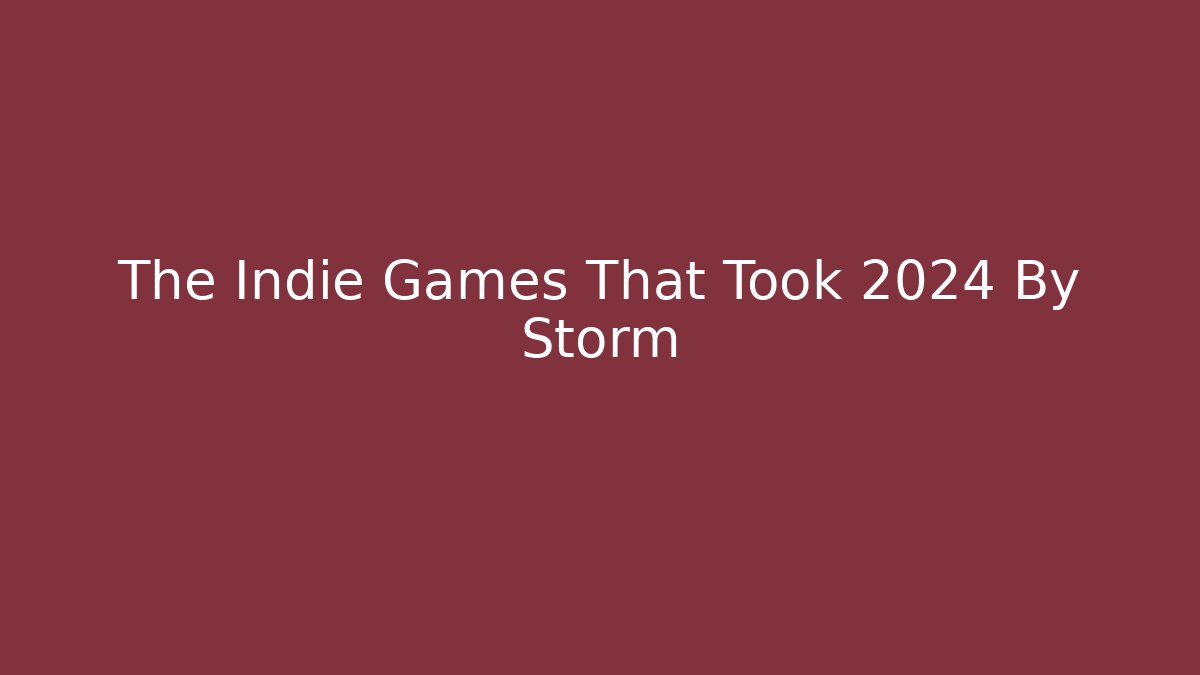The Indie Games That Took 2024 By Storm