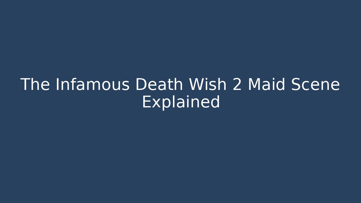 The Infamous Death Wish 2 Maid Scene Explained - Create More Assets