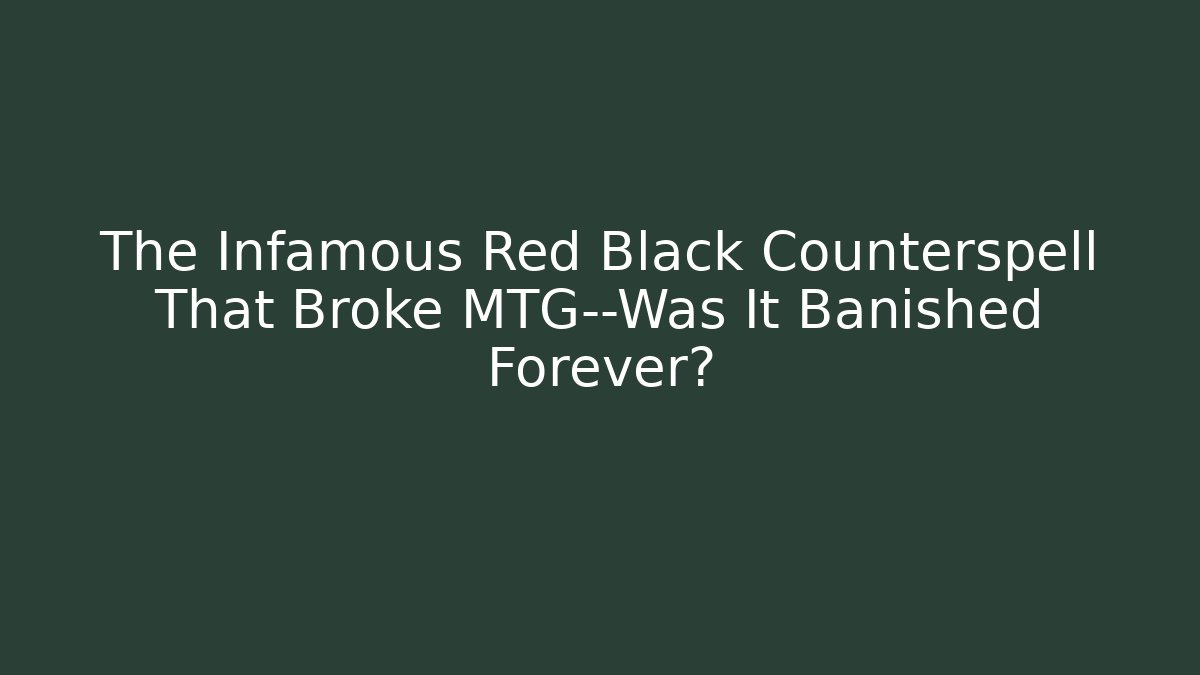 The Infamous Red Black Counterspell That Broke MTG—Was It Banished Forever?