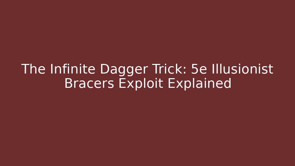 The Infinite Dagger Trick: 5e Illusionist Bracers Exploit Explained