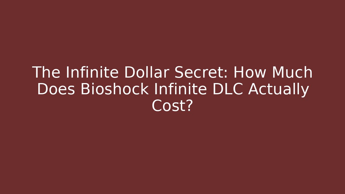 The Infinite Dollar Secret: How Much Does Bioshock Infinite DLC Actually Cost?