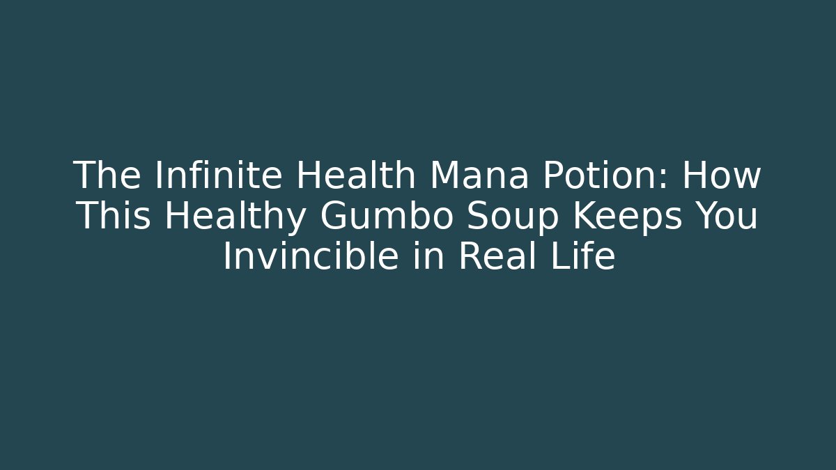 The Infinite Health Mana Potion: How This Healthy Gumbo Soup Keeps You Invincible in Real Life