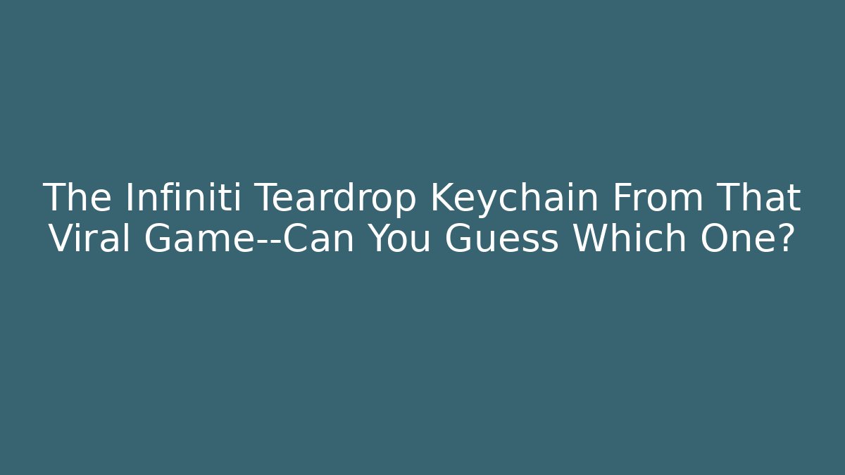 The Infiniti Teardrop Keychain From That Viral Game—Can You Guess Which One?
