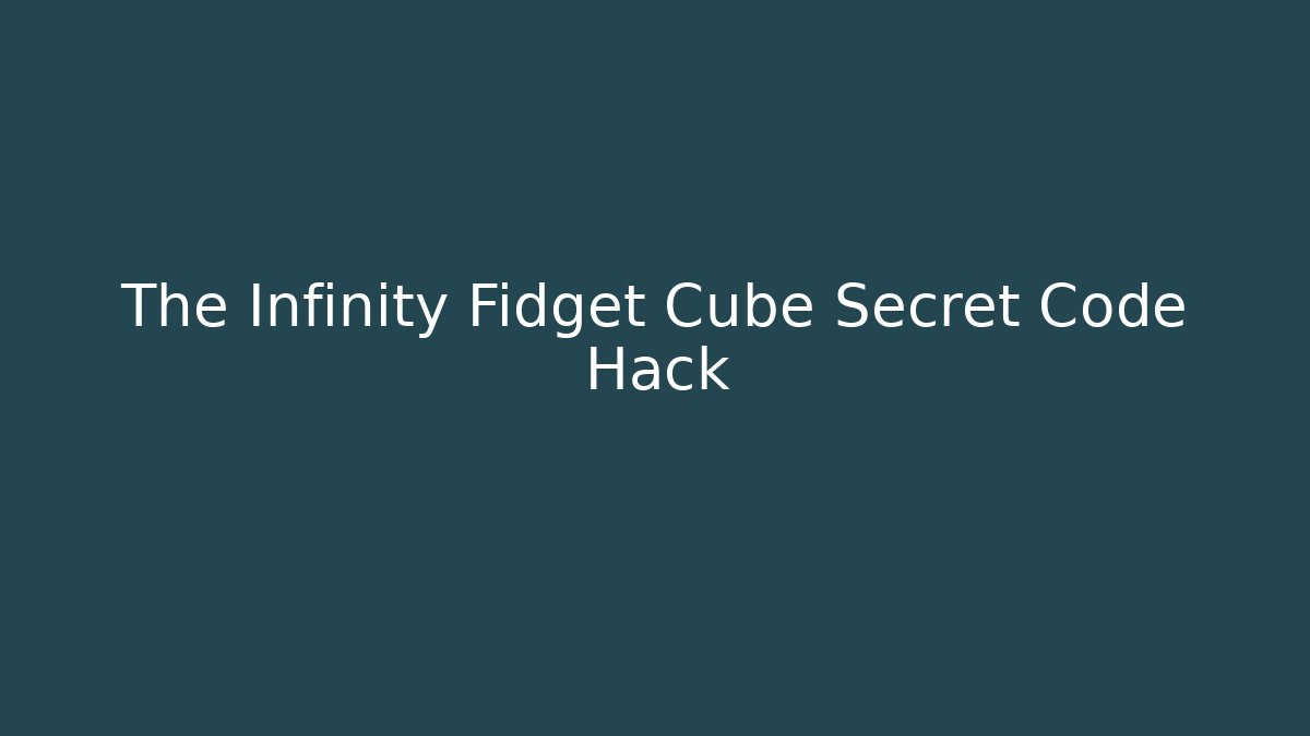 The Infinity Fidget Cube Secret Code Hack