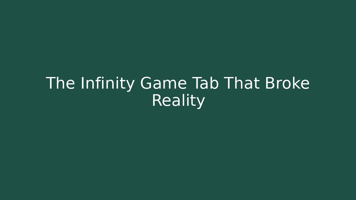 The Infinity Game Tab That Broke Reality - Create More Assets