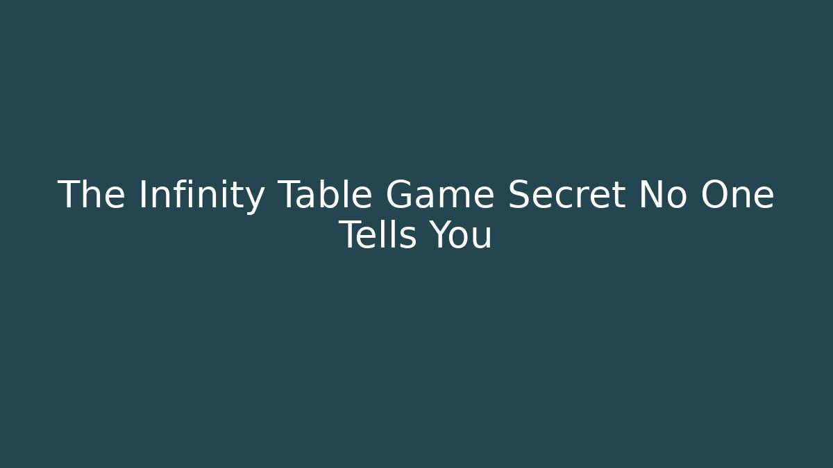 The Infinity Table Game Secret No One Tells You
