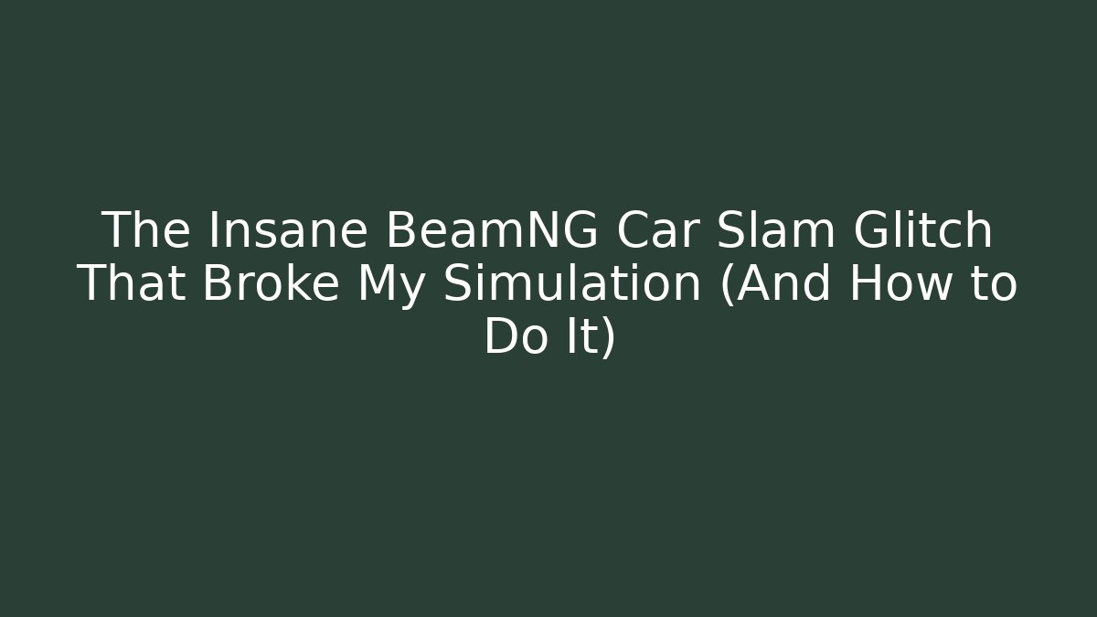 The Insane BeamNG Car Slam Glitch That Broke My Simulation (And How to Do It)