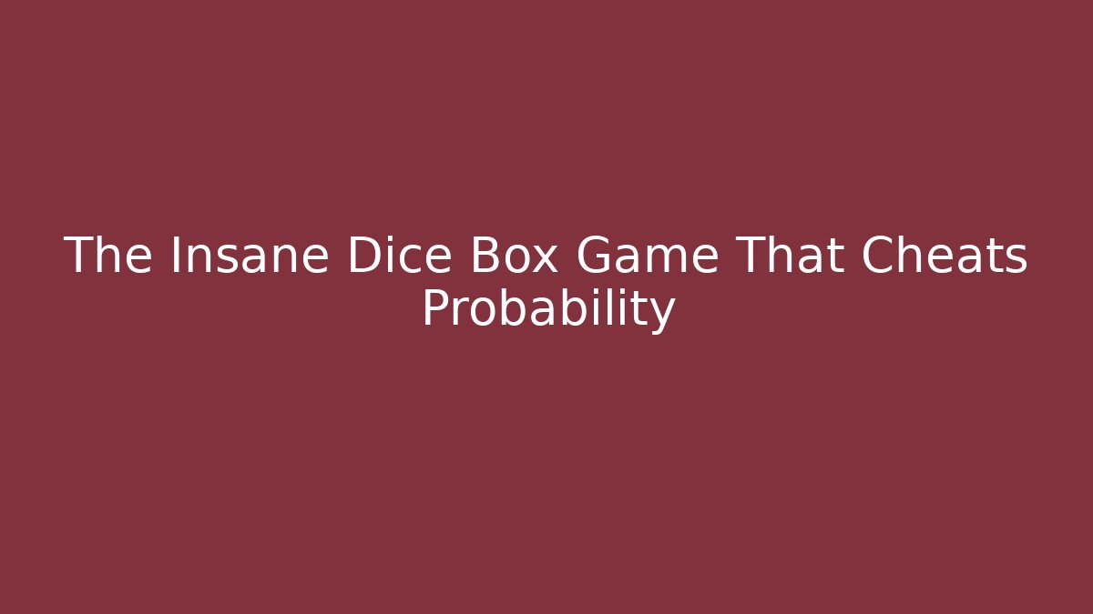 The Insane Dice Box Game That Cheats Probability