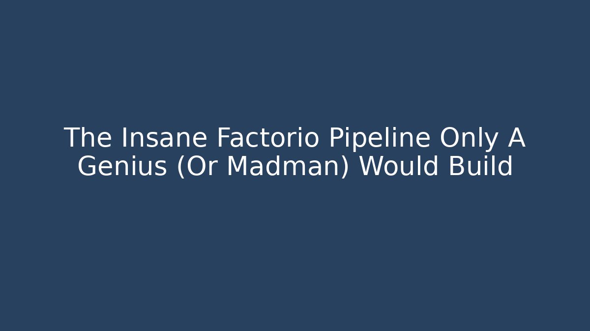 The Insane Factorio Pipeline Only A Genius (Or Madman) Would Build