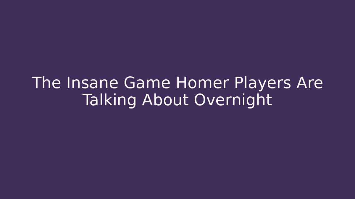 The Insane Game Homer Players Are Talking About Overnight