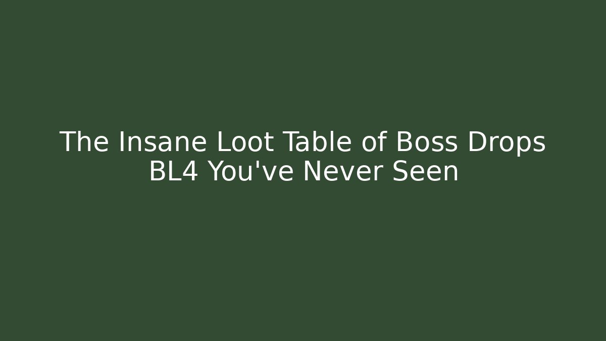 The Insane Loot Table of Boss Drops BL4 You’ve Never Seen