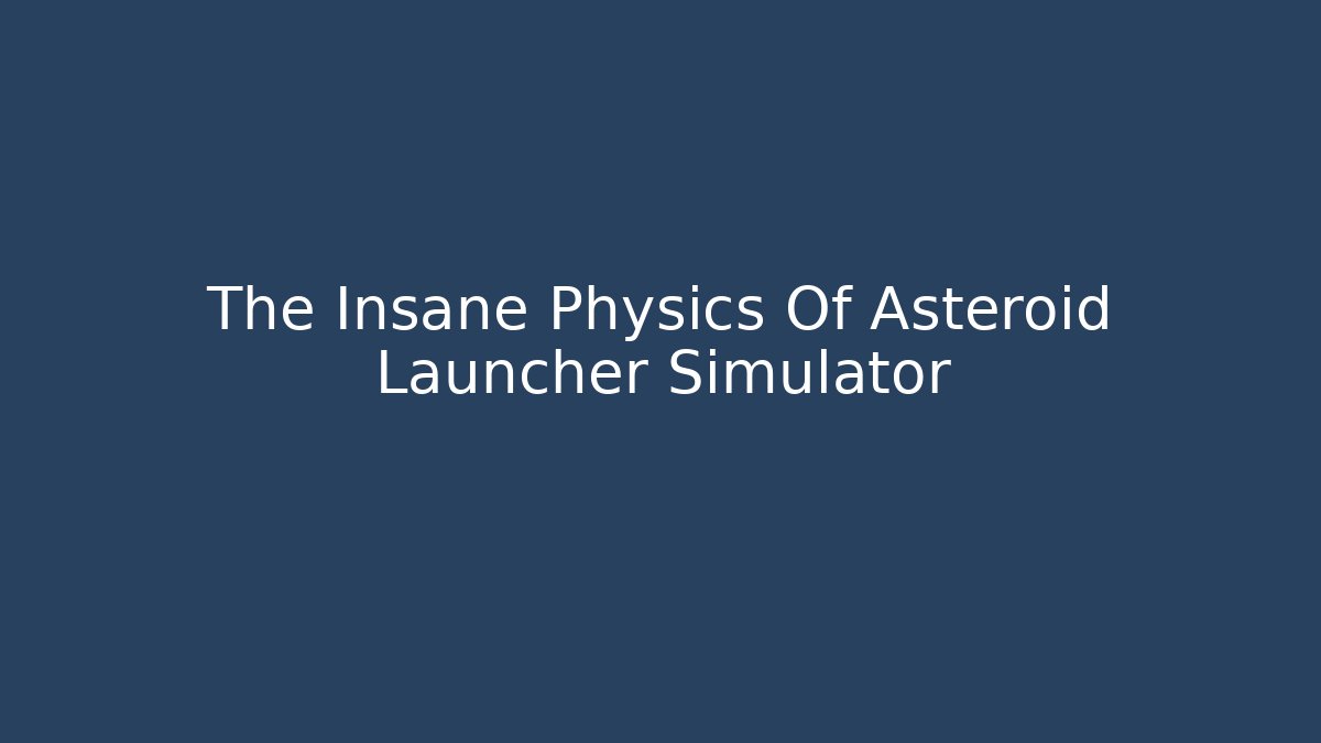 The Insane Physics Of Asteroid Launcher Simulator
