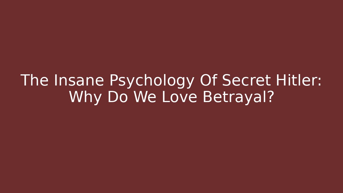 The Insane Psychology Of Secret Hitler: Why Do We Love Betrayal?