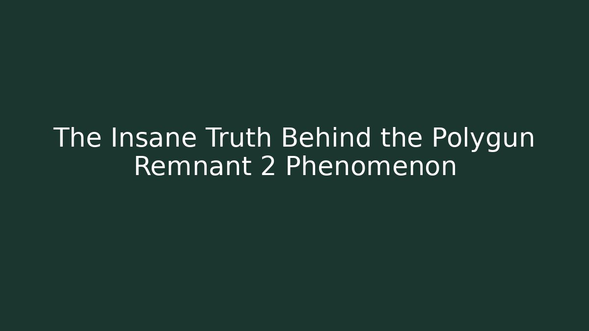 The Insane Truth Behind the Polygun Remnant 2 Phenomenon - Create More Assets