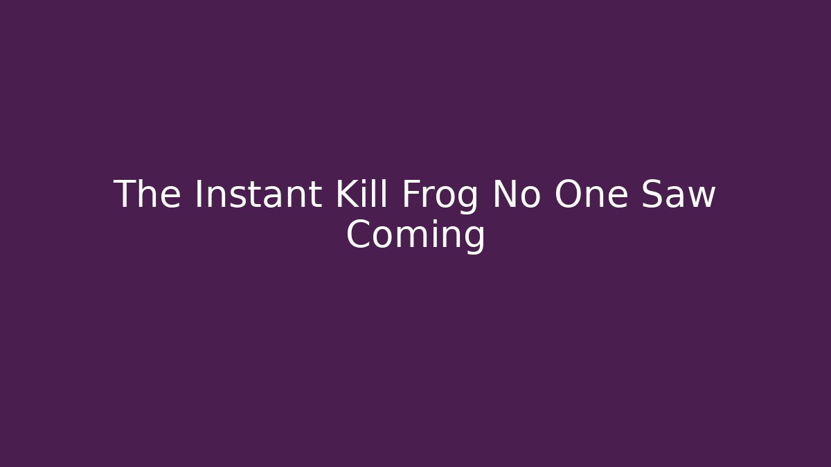 The Instant Kill Frog No One Saw Coming