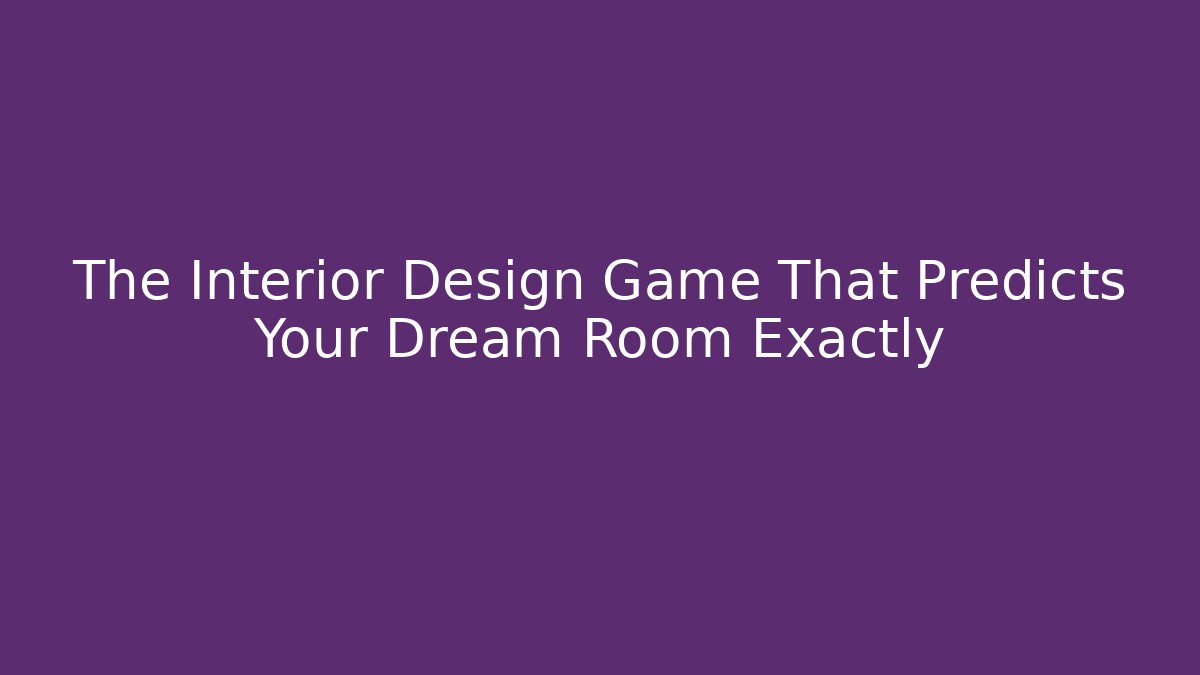 The Interior Design Game That Predicts Your Dream Room Exactly