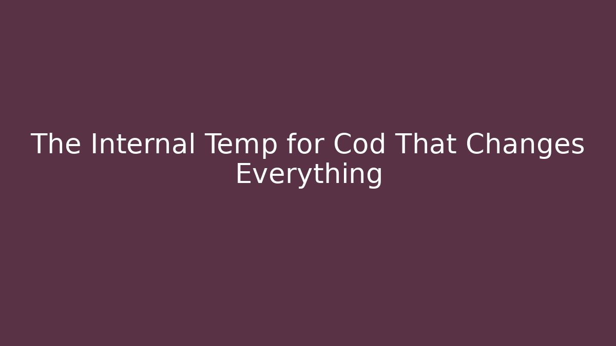 The Internal Temp for Cod That Changes Everything
