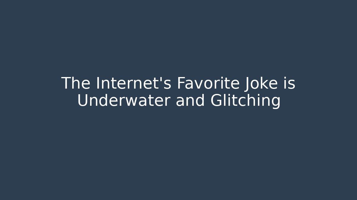 The Internet's Favorite Joke is Underwater and Glitching - Create More Assets