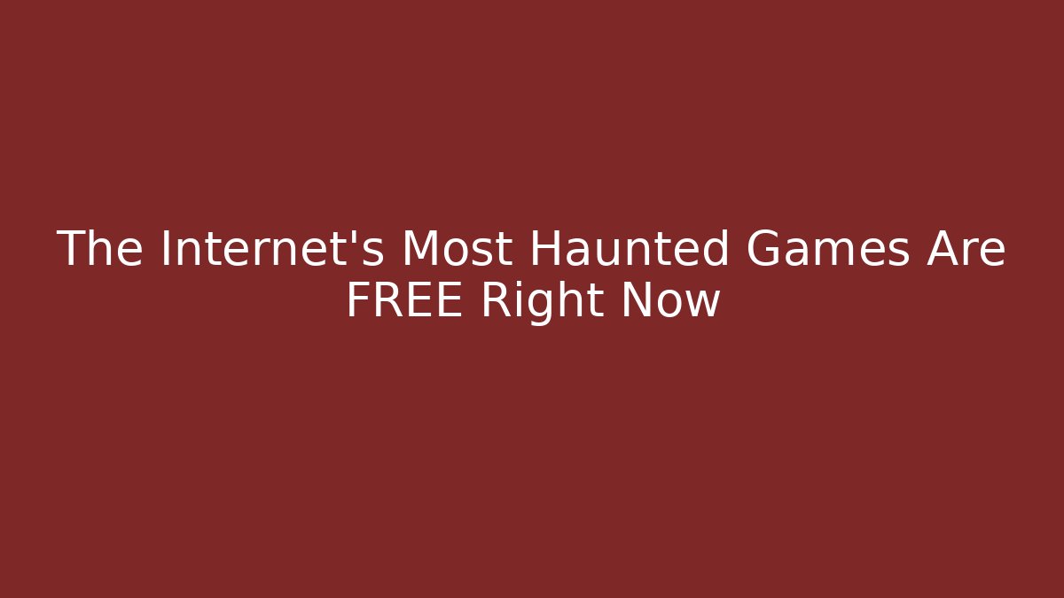 The Internet's Most Haunted Games Are FREE Right Now
