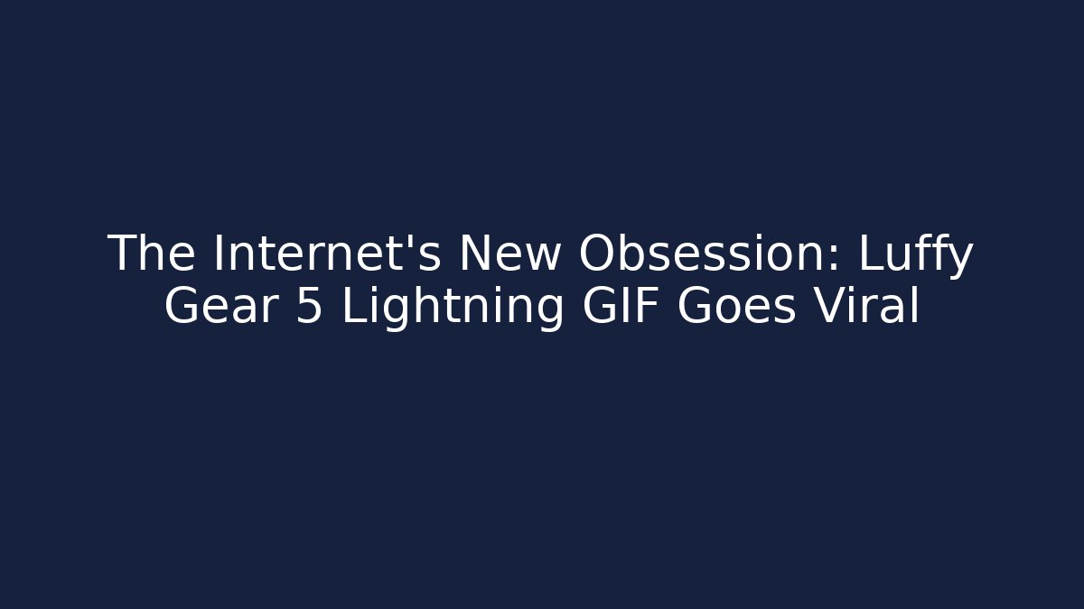 The Internet's New Obsession: Luffy Gear 5 Lightning GIF Goes Viral