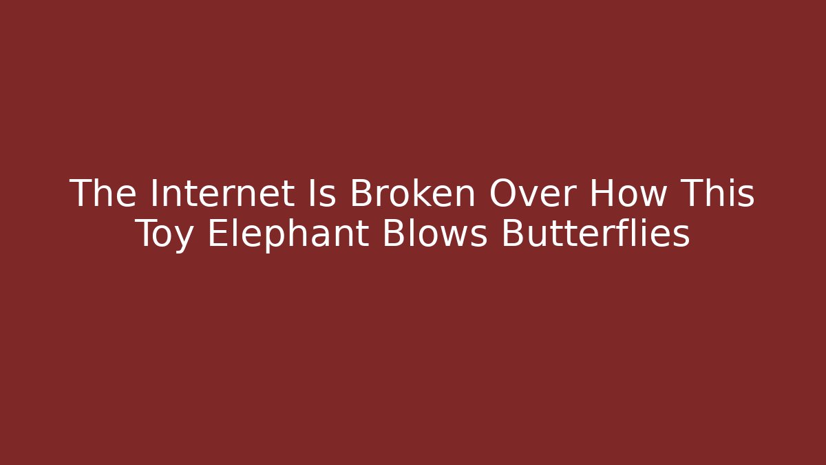 The Internet Is Broken Over How This Toy Elephant Blows Butterflies
