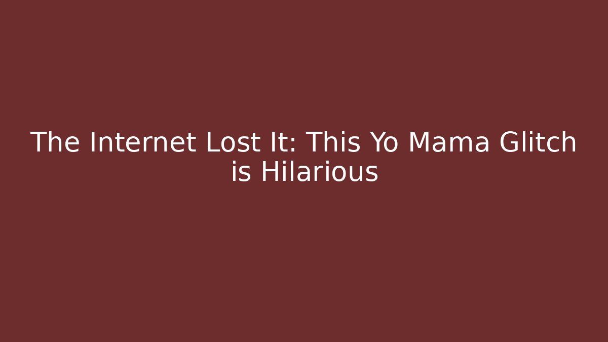 The Internet Lost It: This Yo Mama Glitch is Hilarious