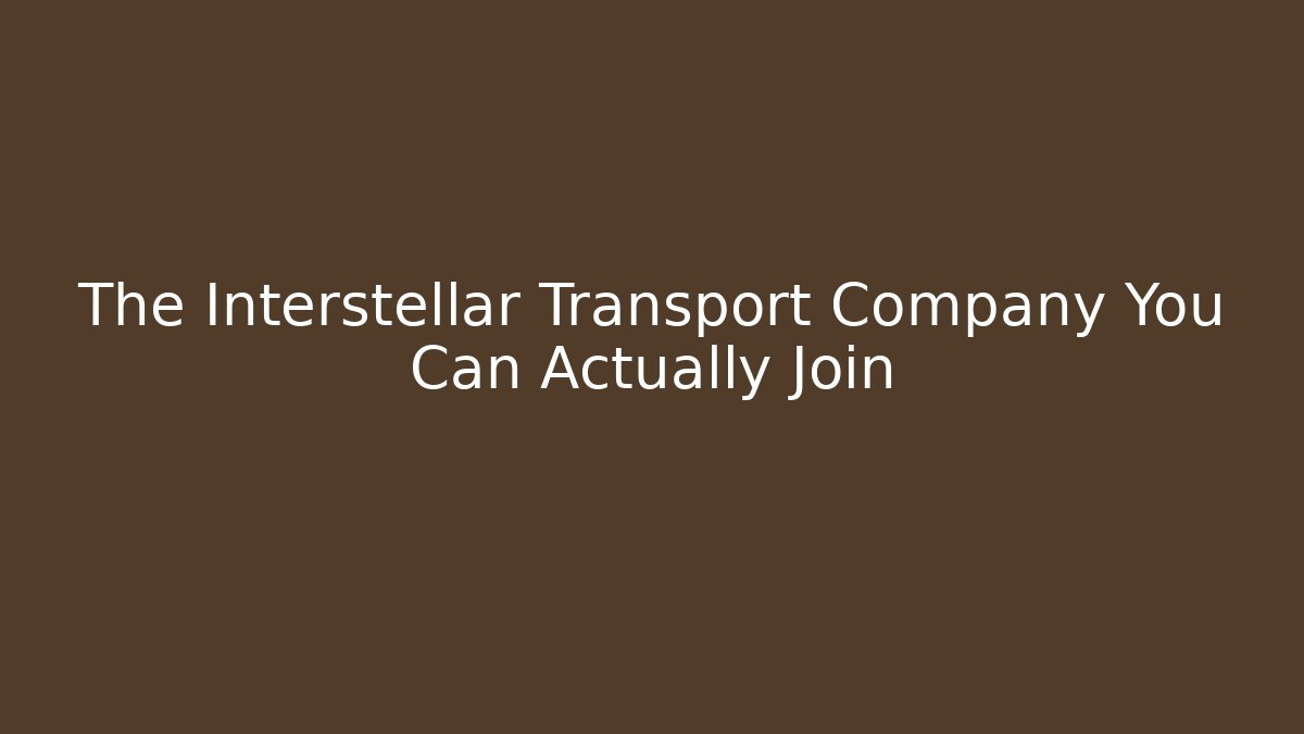 The Interstellar Transport Company You Can Actually Join