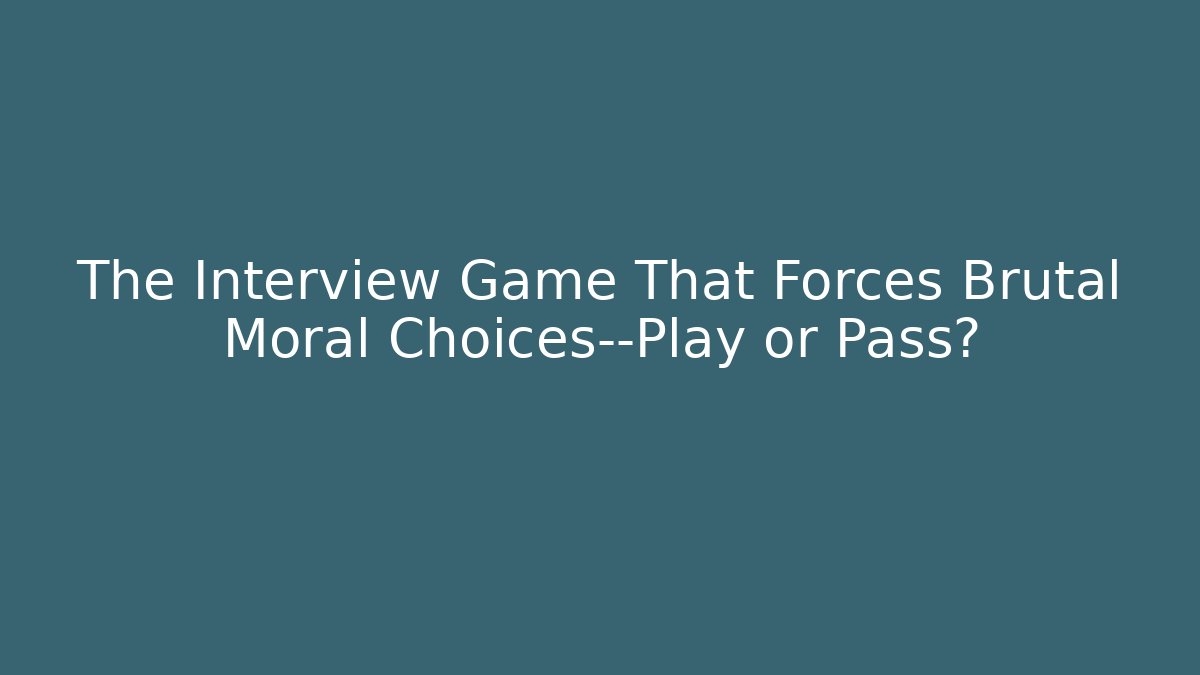 The Interview Game That Forces Brutal Moral Choices—Play or Pass? - Create More Assets
