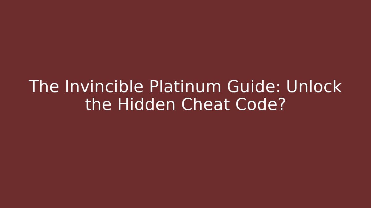 The Invincible Platinum Guide: Unlock the Hidden Cheat Code?