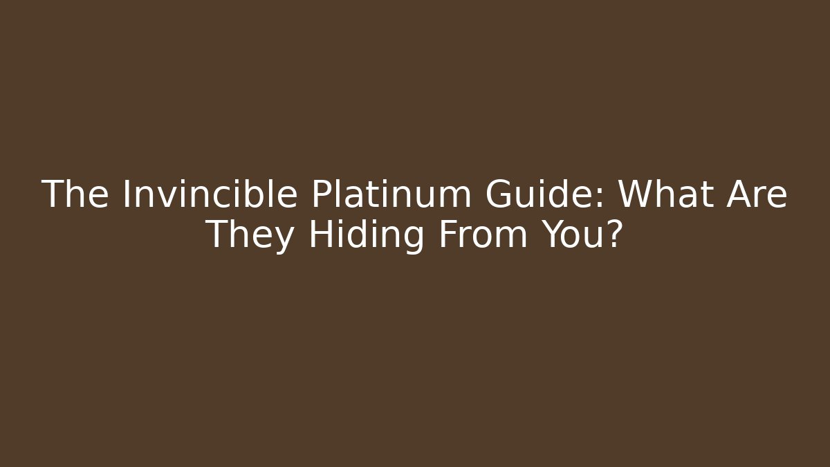 The Invincible Platinum Guide: What Are They Hiding From You?