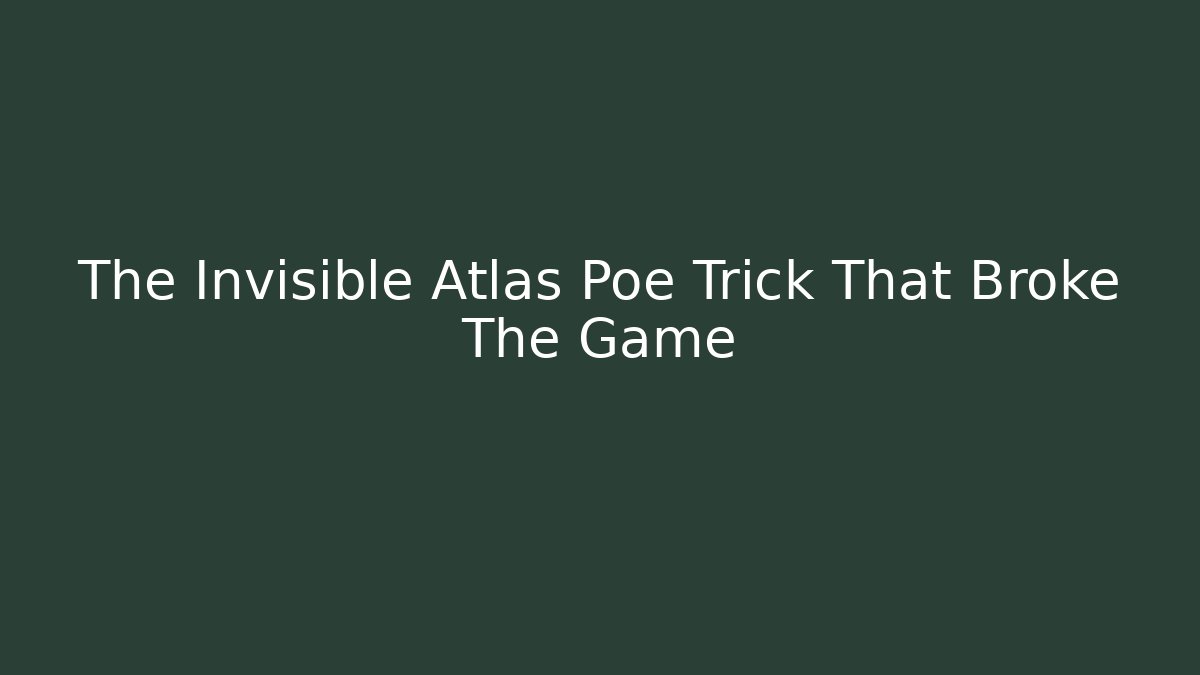 The Invisible Atlas Poe Trick That Broke The Game