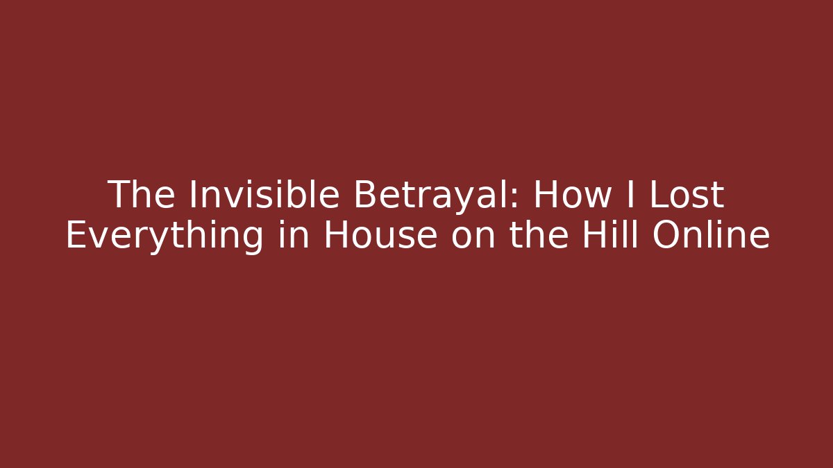 The Invisible Betrayal: How I Lost Everything in House on the Hill Online