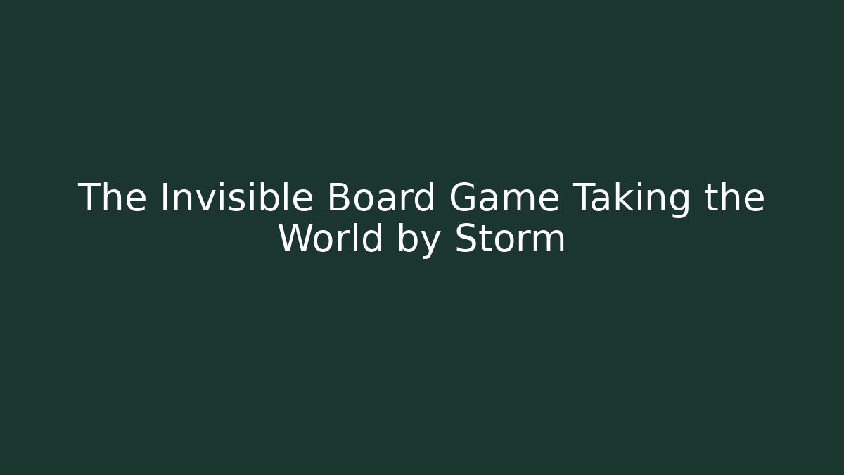 The Invisible Board Game Taking the World by Storm