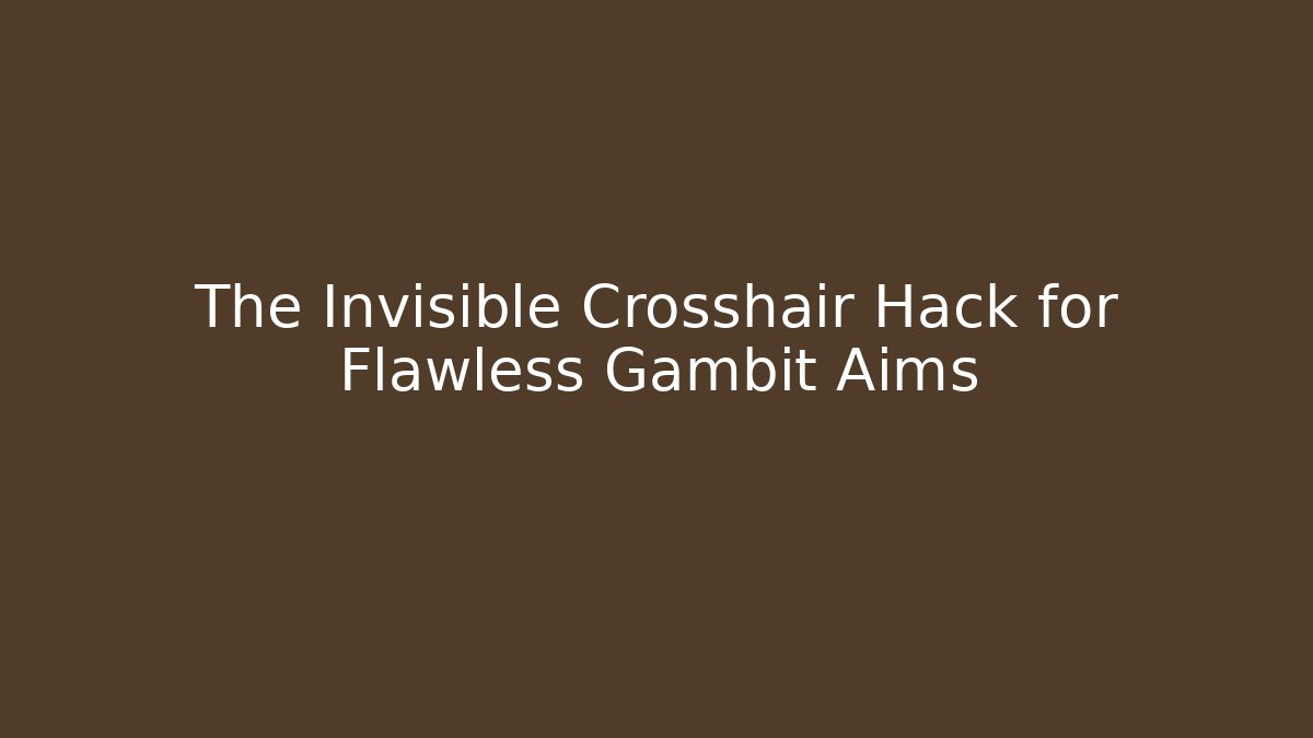 The Invisible Crosshair Hack for Flawless Gambit Aims