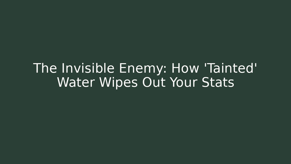 The Invisible Enemy: How 'Tainted' Water Wipes Out Your Stats